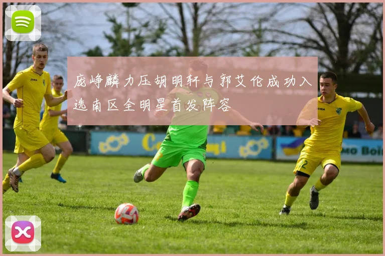 庞峥麟力压胡明轩与郭艾伦成功入选南区全明星首发阵容