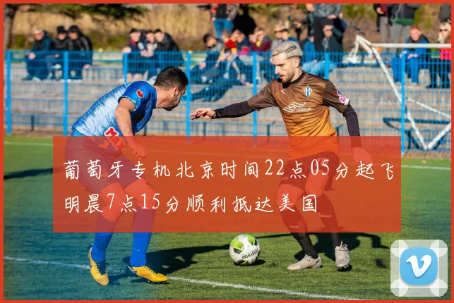 葡萄牙专机北京时间22点05分起飞明晨7点15分顺利抵达美国